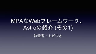 MPAなWebフレームワーク、Astroの紹介 (その1) 2024/05/17の勉強会で発表されたものです。 | PPTX