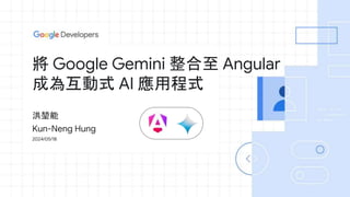 20240518 將 Google Gemini 整合至 Angular 成為互動式 AI 應用程式 | PPTX