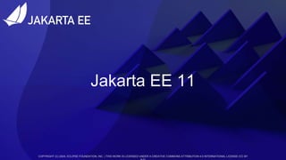 COPYRIGHT (C) 2022, ECLIPSE FOUNDATION, INC. | THIS WORK IS LICENSED UNDER A CREATIVE COMMONS ATTRIBUTION 4.0 INTERNATIONAL LICENSE (CC BY
COPYRIGHT (C) 2024, ECLIPSE FOUNDATION, INC. | THIS WORK IS LICENSED UNDER A CREATIVE COMMONS ATTRIBUTION 4.0 INTERNATIONAL LICENSE (CC BY
Jakarta EE 11
 