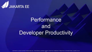 COPYRIGHT (C) 2022, ECLIPSE FOUNDATION, INC. | THIS WORK IS LICENSED UNDER A CREATIVE COMMONS ATTRIBUTION 4.0 INTERNATIONAL LICENSE (CC BY
COPYRIGHT (C) 2024, ECLIPSE FOUNDATION, INC. | THIS WORK IS LICENSED UNDER A CREATIVE COMMONS ATTRIBUTION 4.0 INTERNATIONAL LICENSE (CC BY
Performance
and
Developer Productivity
 