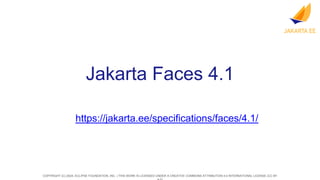 COPYRIGHT (C) 2024, ECLIPSE FOUNDATION, INC. | THIS WORK IS LICENSED UNDER A CREATIVE COMMONS ATTRIBUTION 4.0 INTERNATIONAL LICENSE (CC BY
Jakarta Faces 4.1
https://jakarta.ee/specifications/faces/4.1/
 