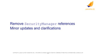 COPYRIGHT (C) 2024, ECLIPSE FOUNDATION, INC. | THIS WORK IS LICENSED UNDER A CREATIVE COMMONS ATTRIBUTION 4.0 INTERNATIONAL LICENSE (CC BY
Remove SecurityManager references
Minor updates and clarifications
 