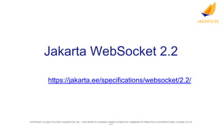 COPYRIGHT (C) 2024, ECLIPSE FOUNDATION, INC. | THIS WORK IS LICENSED UNDER A CREATIVE COMMONS ATTRIBUTION 4.0 INTERNATIONAL LICENSE (CC BY
Jakarta WebSocket 2.2
https://jakarta.ee/specifications/websocket/2.2/
 