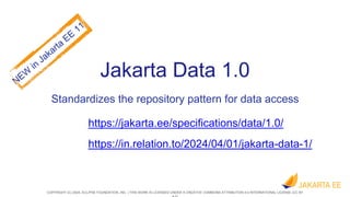 COPYRIGHT (C) 2024, ECLIPSE FOUNDATION, INC. | THIS WORK IS LICENSED UNDER A CREATIVE COMMONS ATTRIBUTION 4.0 INTERNATIONAL LICENSE (CC BY
Jakarta Data 1.0
Standardizes the repository pattern for data access
https://jakarta.ee/specifications/data/1.0/
https://in.relation.to/2024/04/01/jakarta-data-1/
 