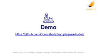 COPYRIGHT (C) 2024, ECLIPSE FOUNDATION, INC. | THIS WORK IS LICENSED UNDER A CREATIVE COMMONS ATTRIBUTION 4.0 INTERNATIONAL LICENSE (CC BY
Demo
https://github.com/OpenLiberty/sample-jakarta-data
 