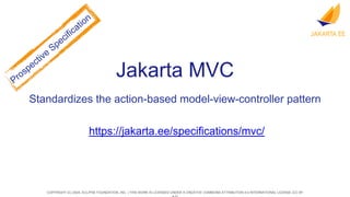 COPYRIGHT (C) 2024, ECLIPSE FOUNDATION, INC. | THIS WORK IS LICENSED UNDER A CREATIVE COMMONS ATTRIBUTION 4.0 INTERNATIONAL LICENSE (CC BY
Jakarta MVC
Standardizes the action-based model-view-controller pattern
https://jakarta.ee/specifications/mvc/
 