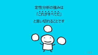 161
定性分析の強みは
「これがすべてだ」
と⾔い切れることです
 