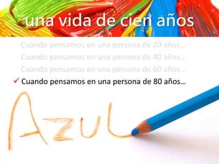 una vida de cien años
Cuando pensamos en una persona de 20 años…
Cuando pensamos en una persona de 40 años…
Cuando pensamo...