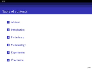 GNP
Table of contents
1 Abstract
2 Introduction
3 Preliminary
4 Methodology
5 Experiments
6 Conclusion
2 / 38
 