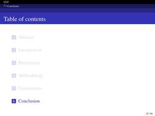 GNP
Conclusion
Table of contents
1 Abstract
2 Introduction
3 Preliminary
4 Methodology
5 Experiments
6 Conclusion
35 / 38
 