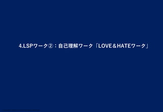 Copyright © 2024 Jun SUTO All Rights Reserved.
4.LSPワーク②：自己理解ワーク「LOVE＆HATEワーク」
 