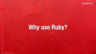 Copyright © 2020 Present ANDPAD Inc.
Why use Ruby?
 