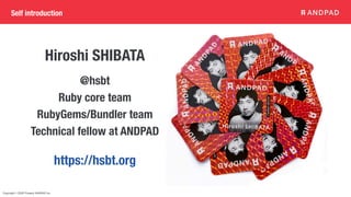 Copyright © 2020 Present ANDPAD Inc.
Hiroshi SHIBATA
https://hsbt.org
@hsbt
Ruby core team
RubyGems/Bundler team
Technical fellow at ANDPAD
Self introduction
 