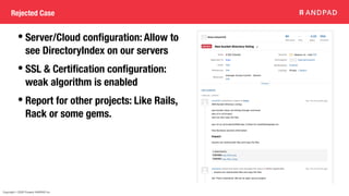 Copyright © 2020 Present ANDPAD Inc.
Rejected Case
• Server/Cloud con
fi
guration: Allow to
see DirectoryIndex on our servers
• SSL & Certi
fi
cation con
fi
guration:
weak algorithm is enabled
• Report for other projects: Like Rails,
Rack or some gems.
 