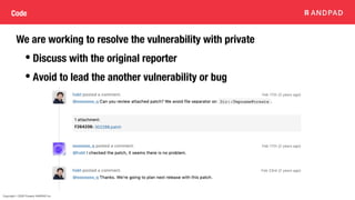 Copyright © 2020 Present ANDPAD Inc.
Code
We are working to resolve the vulnerability with private
• Discuss with the original reporter
• Avoid to lead the another vulnerability or bug
 
