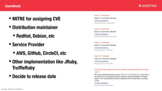 Copyright © 2020 Present ANDPAD Inc.
Coordinate
• MITRE for assigning CVE
• Distribution maintainer
• RedHat, Debian, etc
• Service Provider
• AWS, GitHub, CircleCI, etc
• Other implementation like JRuby,
Truf
fl
eRuby
• Decide to release date
 