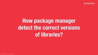 Copyright © 2020 Present ANDPAD Inc.
How package manager
detect the correct versions
of libraries?
 