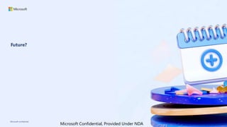 Future?
Microsoft confidential
Microsoft Confidential, Provided Under NDA
 