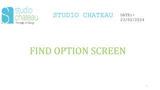 STUDIO CHATEAU
37
DATE:-
23/02/2024
FIND OPTION SCREEN
 