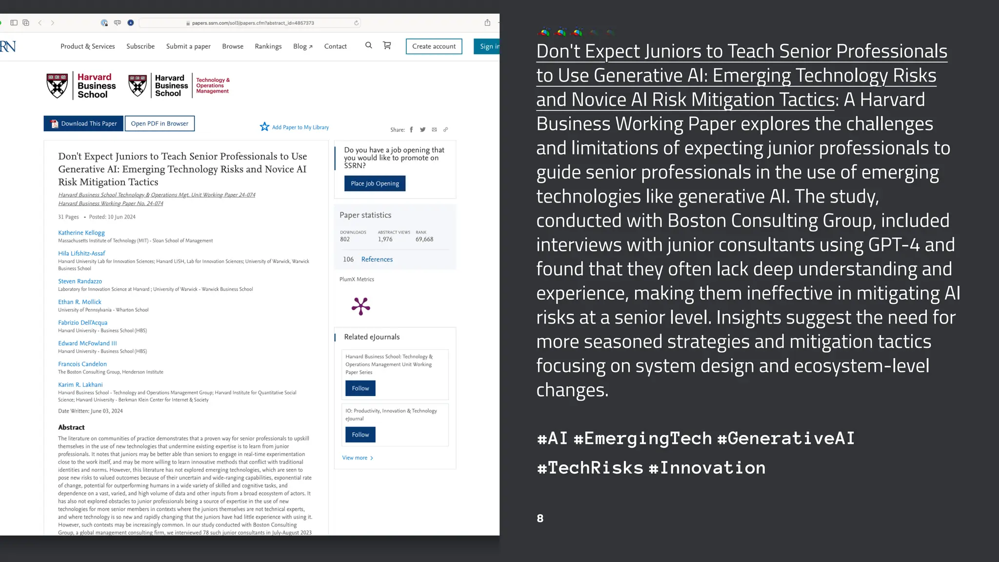 Don't Expect Juniors to Teach Senior Professionals
to Use Generative AI: Emerging Technology Risks
and Novice AI Risk Mitigation Tactics: A Harvard
Business Working Paper explores the challenges
and limitations of expecting junior professionals to
guide senior professionals in the use of emerging
technologies like generative AI. The study,
conducted with Boston Consulting Group, included
interviews with junior consultants using GPT-4 and
found that they often lack deep understanding and
experience, making them ineffective in mitigating AI
risks at a senior level. Insights suggest the need for
more seasoned strategies and mitigation tactics
focusing on system design and ecosystem-level
changes.
#AI #EmergingTech #GenerativeAI
#TechRisks #Innovation
8
 