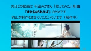 10
先ほどの動画は 千凪みかさん 「歌ってみた」 新曲
『またねがあれば』 のMVです
羽山が制作をさせていただいています（制作中）
 