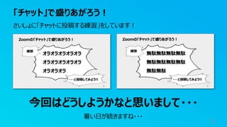 「チャット」で盛りあがろう！
3
さいしょに「チャットに投稿する練習」をしています！
今回はどうしようかなと思いまして・・・
暑い日が続きますね・・・
 