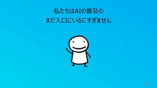 76
私たちはAIの普及の
まだ入口にいるにすぎません
 