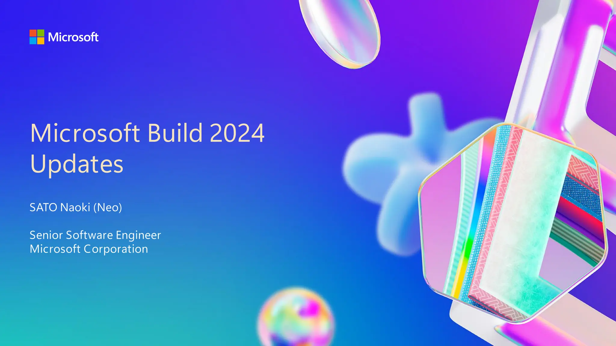 Microsoft Build 2024
Updates
SATO Naoki (Neo)
Senior Software Engineer
Microsoft Corporation
 