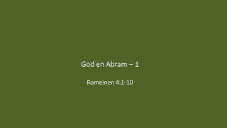 God en Abram – 1
Romeinen 4:1-10
 
