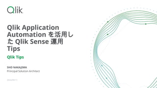 Qlik Application
Automation を活用し
た Qlik Sense 運用
Tips
Qlik Tips
SHO NAKAJIMA
Principal Solution Architect
2024/09/17
 