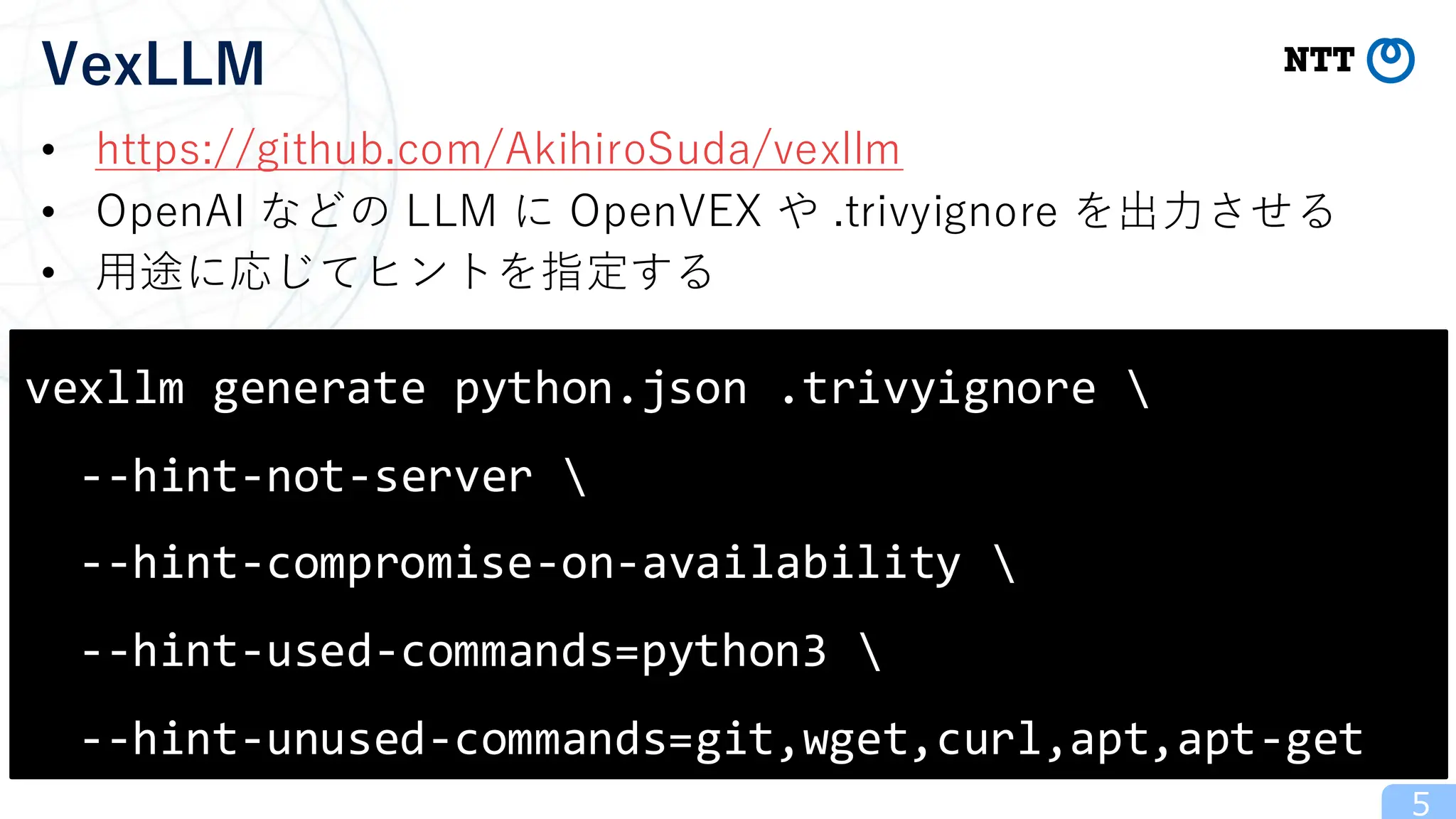 • https://github.com/AkihiroSuda/vexllm
• OpenAI などの LLM に OpenVEX や .trivyignore を出力させる
• 用途に応じてヒントを指定する
5
VexLLM
vexllm generate python.json .trivyignore 
--hint-not-server 
--hint-compromise-on-availability 
--hint-used-commands=python3 
--hint-unused-commands=git,wget,curl,apt,apt-get
 