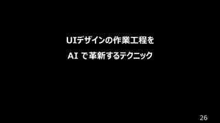26
UIデザインの作業工程を
AI で革新するテクニック
 