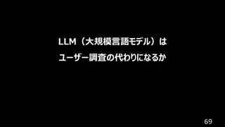 69
LLM（大規模言語モデル）は
ユーザー調査の代わりになるか
 