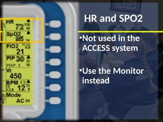 HR and SPO2
•Not used in the
ACCESS system
•Use the Monitor
instead
 