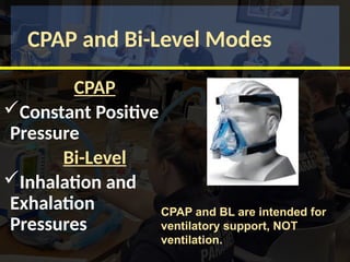 CPAP and Bi-Level Modes
CPAP
Constant Positive
Pressure
Bi-Level
Inhalation and
Exhalation
Pressures
CPAP and BL are intended for
ventilatory support, NOT
ventilation.
 