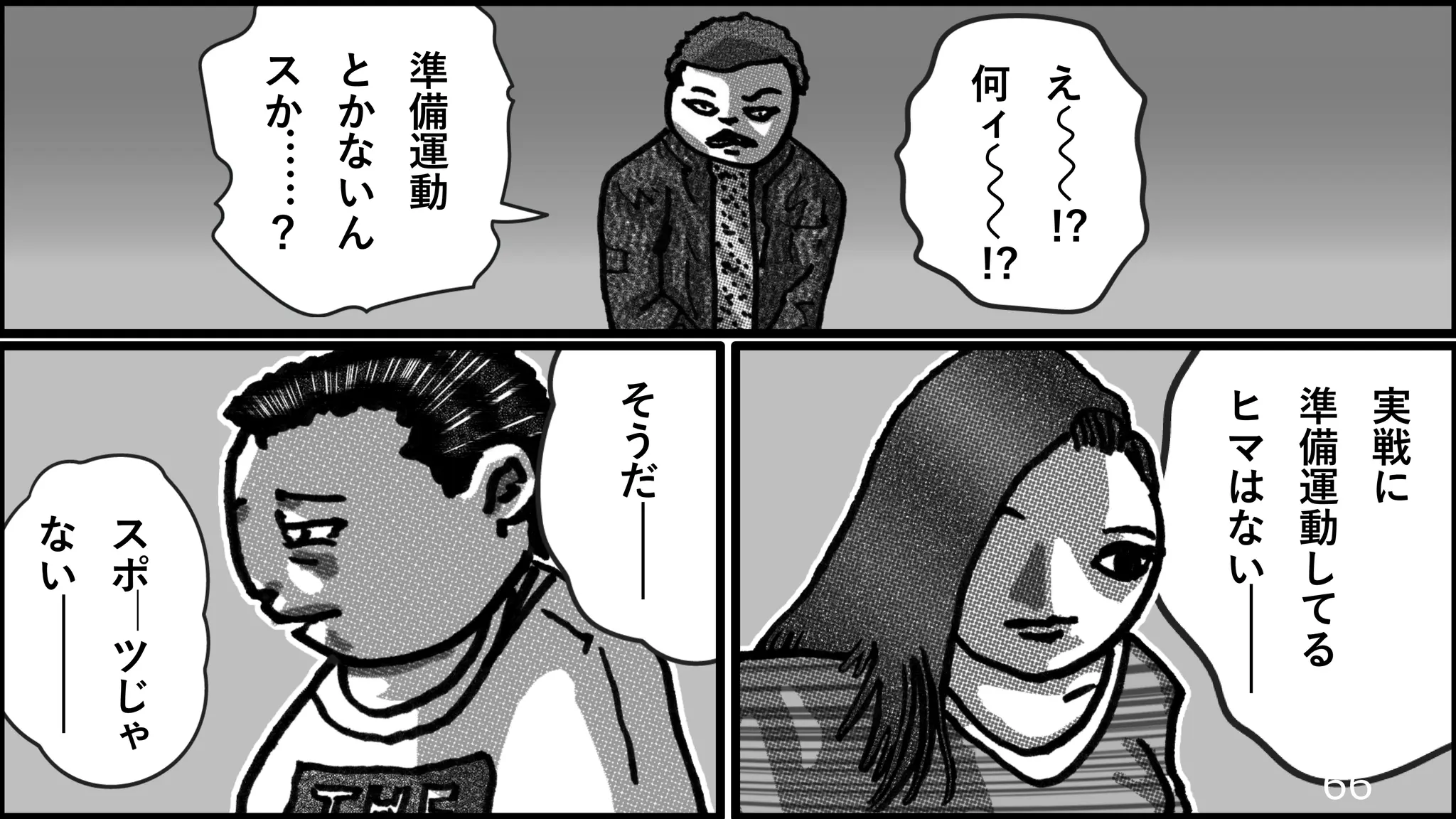 66
え
何
ィ
!?
!?
準
備
運
動
と
か
な
い
ん
ス
か
……
？
実
戦
に
準
備
運
動
し
て
る
ヒ
マ
は
な
い
そ
う
だ
ス
ポ
─
ツ
じ
ゃ
な
い
 