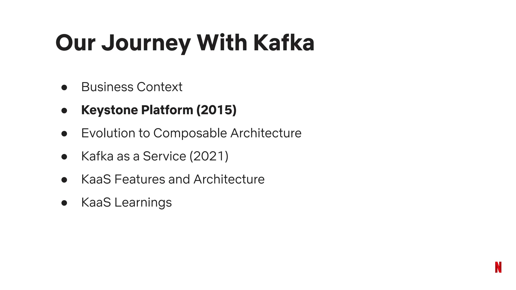 ● Business Context
● Keystone Platform (2015)
● Evolution to Composable Architecture
● Kafka as a Service (2021)
● KaaS Features and Architecture
● KaaS Learnings
Our Journey With Kafka
 