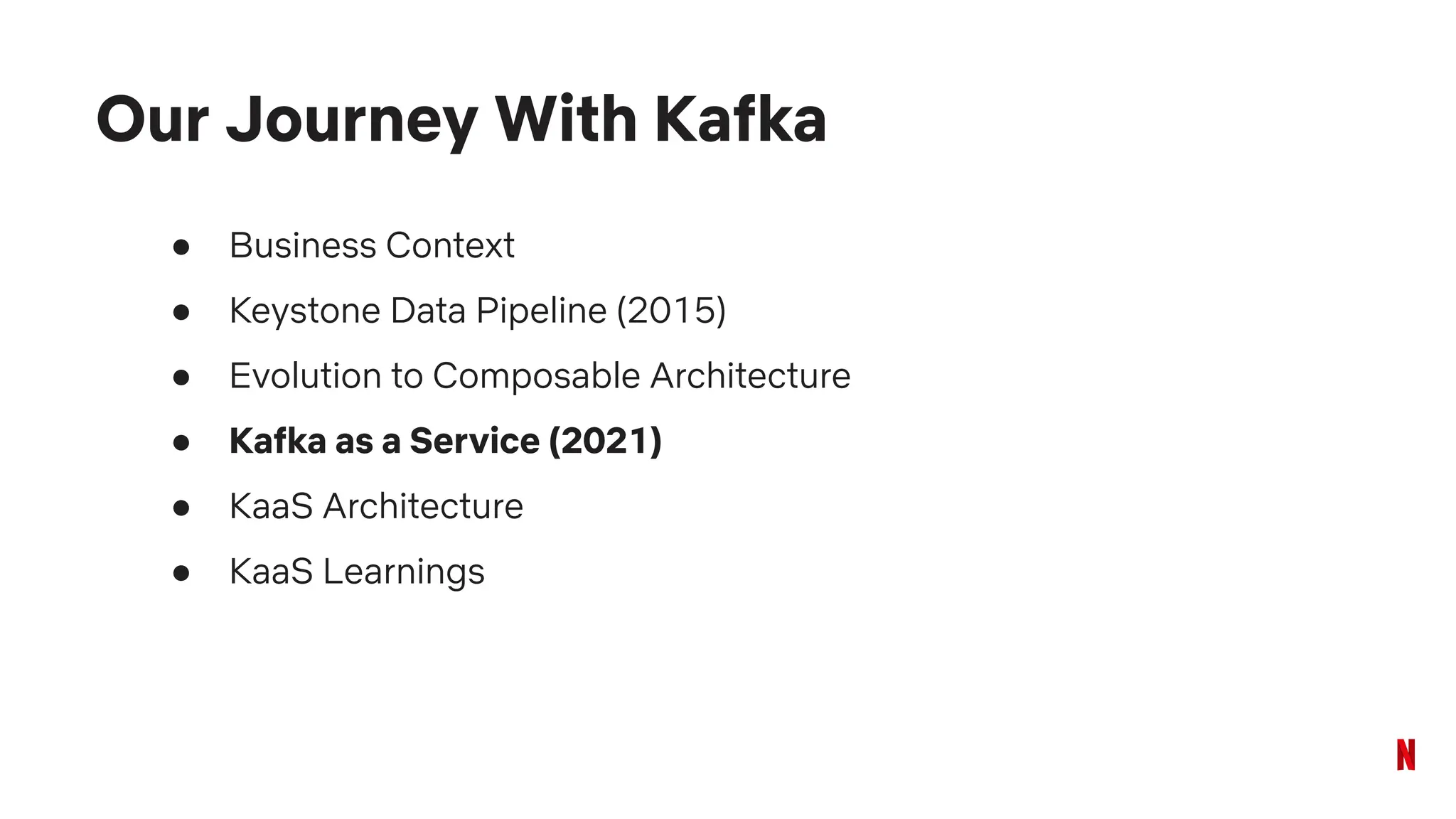 ● Business Context
● Keystone Data Pipeline (2015)
● Evolution to Composable Architecture
● Kafka as a Service (2021)
● KaaS Architecture
● KaaS Learnings
Our Journey With Kafka
 