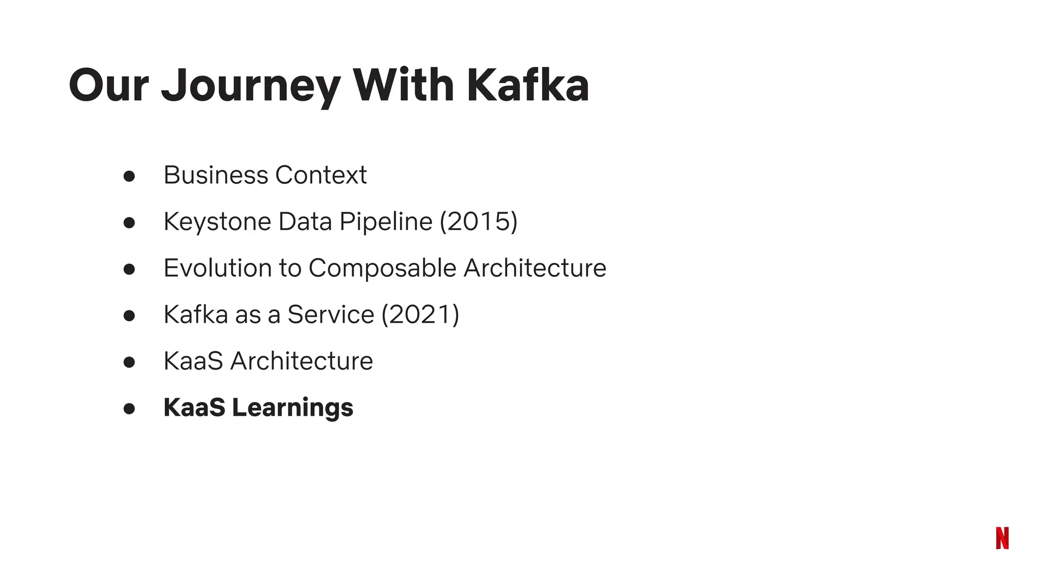 ● Business Context
● Keystone Data Pipeline (2015)
● Evolution to Composable Architecture
● Kafka as a Service (2021)
● KaaS Architecture
● KaaS Learnings
Our Journey With Kafka
 