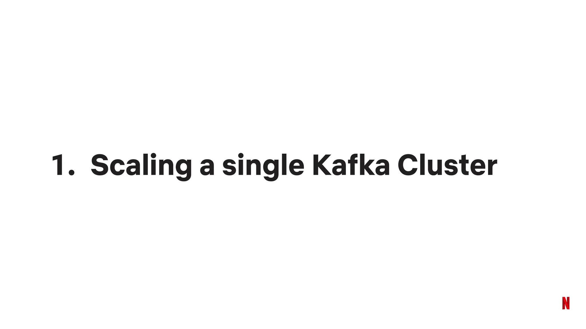 1. Scaling a single Kafka Cluster
 