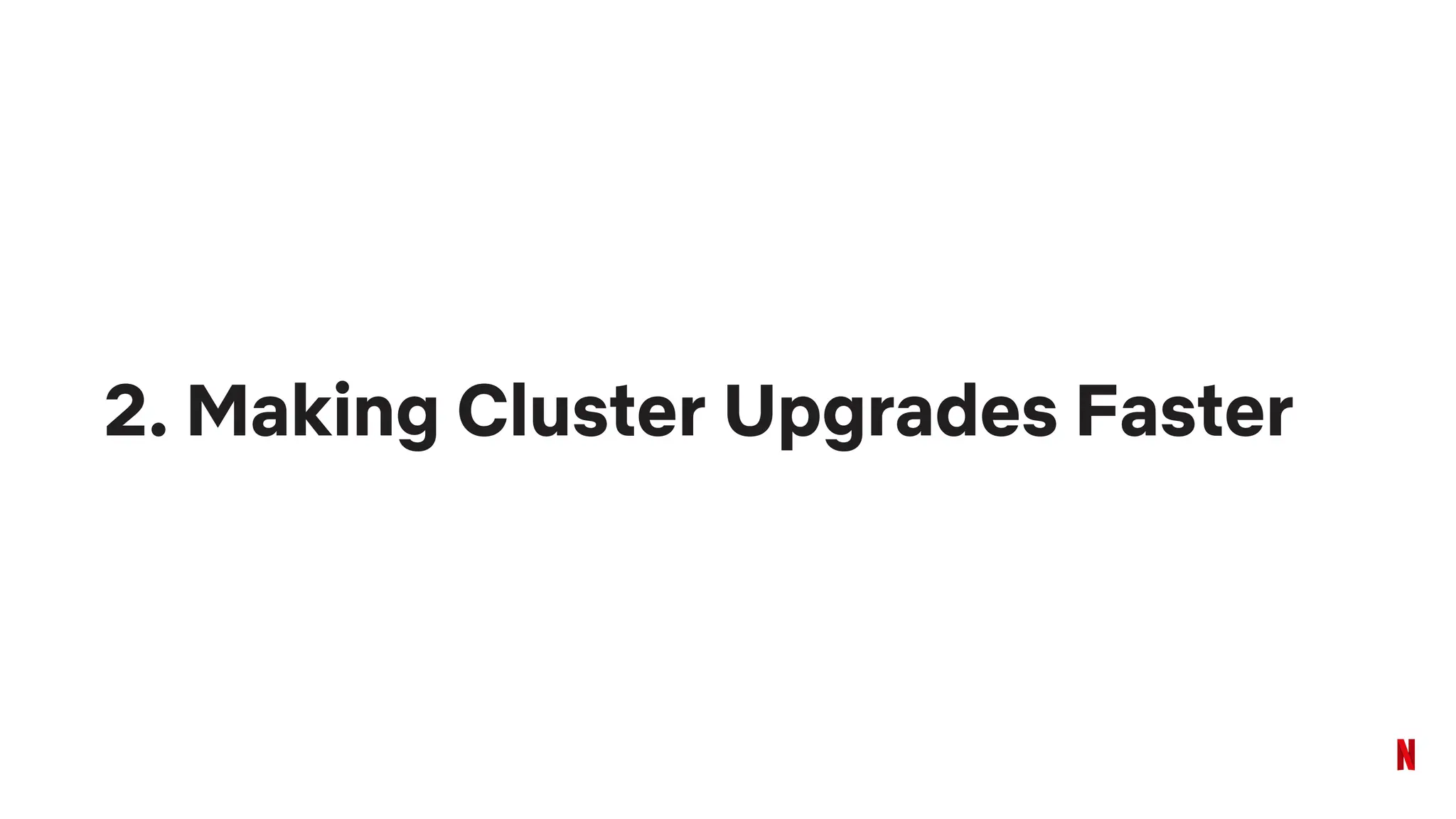 2. Making Cluster Upgrades Faster
 