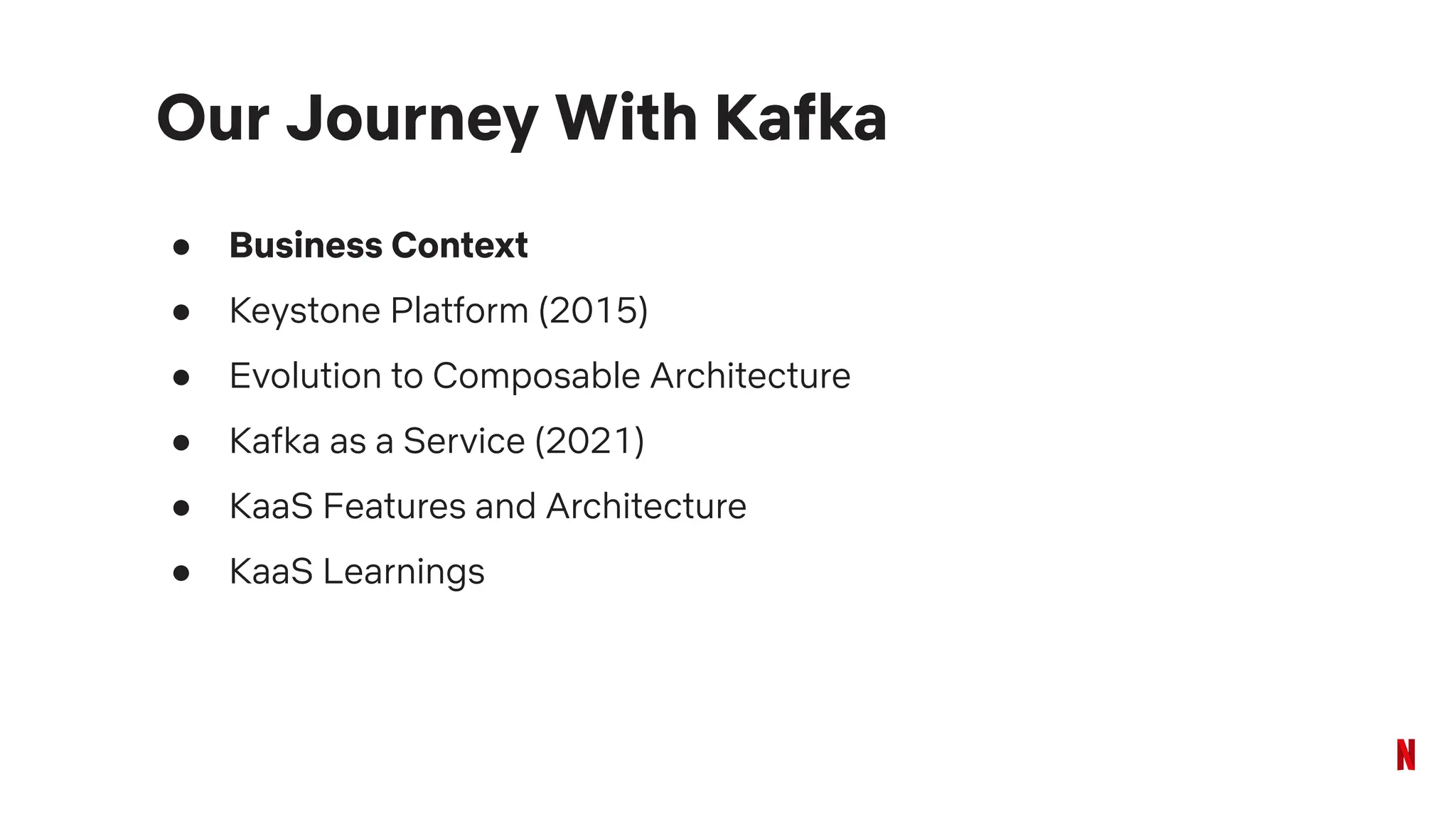 ● Business Context
● Keystone Platform (2015)
● Evolution to Composable Architecture
● Kafka as a Service (2021)
● KaaS Features and Architecture
● KaaS Learnings
Our Journey With Kafka
 