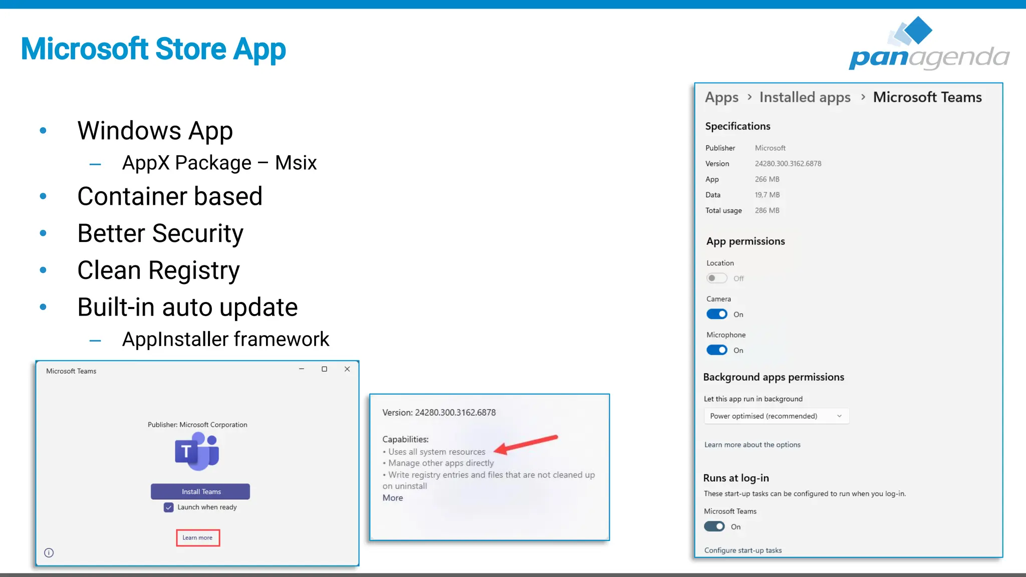 Microsoft Store App
• Windows App
– AppX Package – Msix
• Container based
• Better Security
• Clean Registry
• Built-in auto update
– AppInstaller framework
 