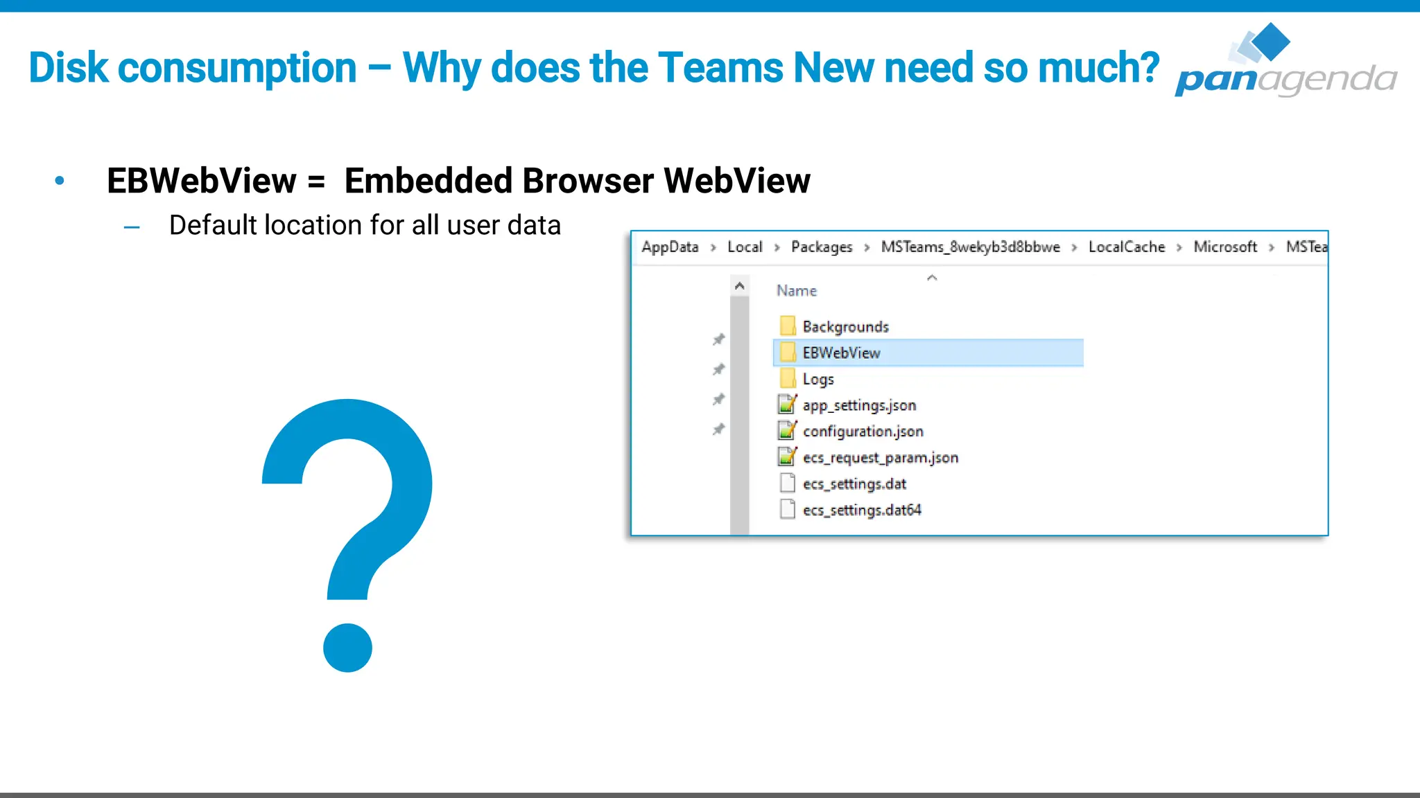 Disk consumption – Why does the Teams New need so much?
• EBWebView = Embedded Browser WebView
– Default location for all user data
 