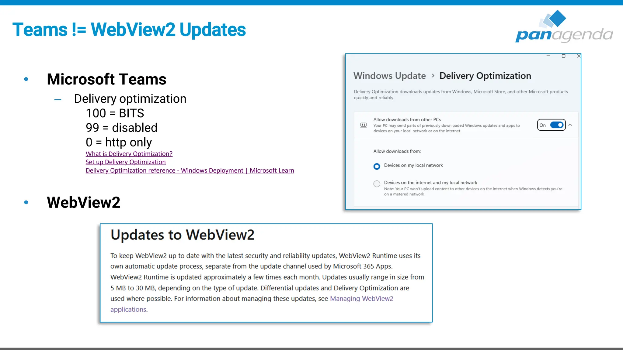 Teams != WebView2 Updates
• Microsoft Teams
– Delivery optimization
100 = BITS
99 = disabled
0 = http only
What is Delivery Optimization?
Set up Delivery Optimization
Delivery Optimization reference - Windows Deployment | Microsoft Learn
• WebView2
 