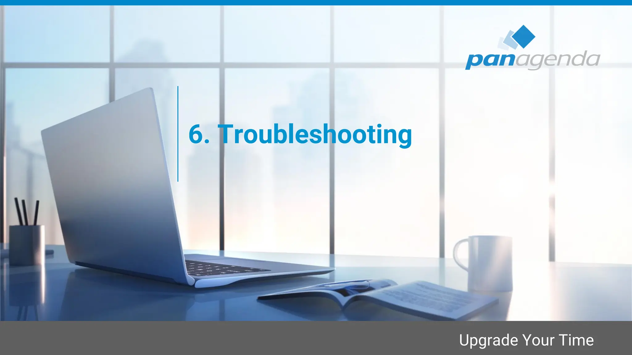Upgrade Your Time
6. Troubleshooting
 