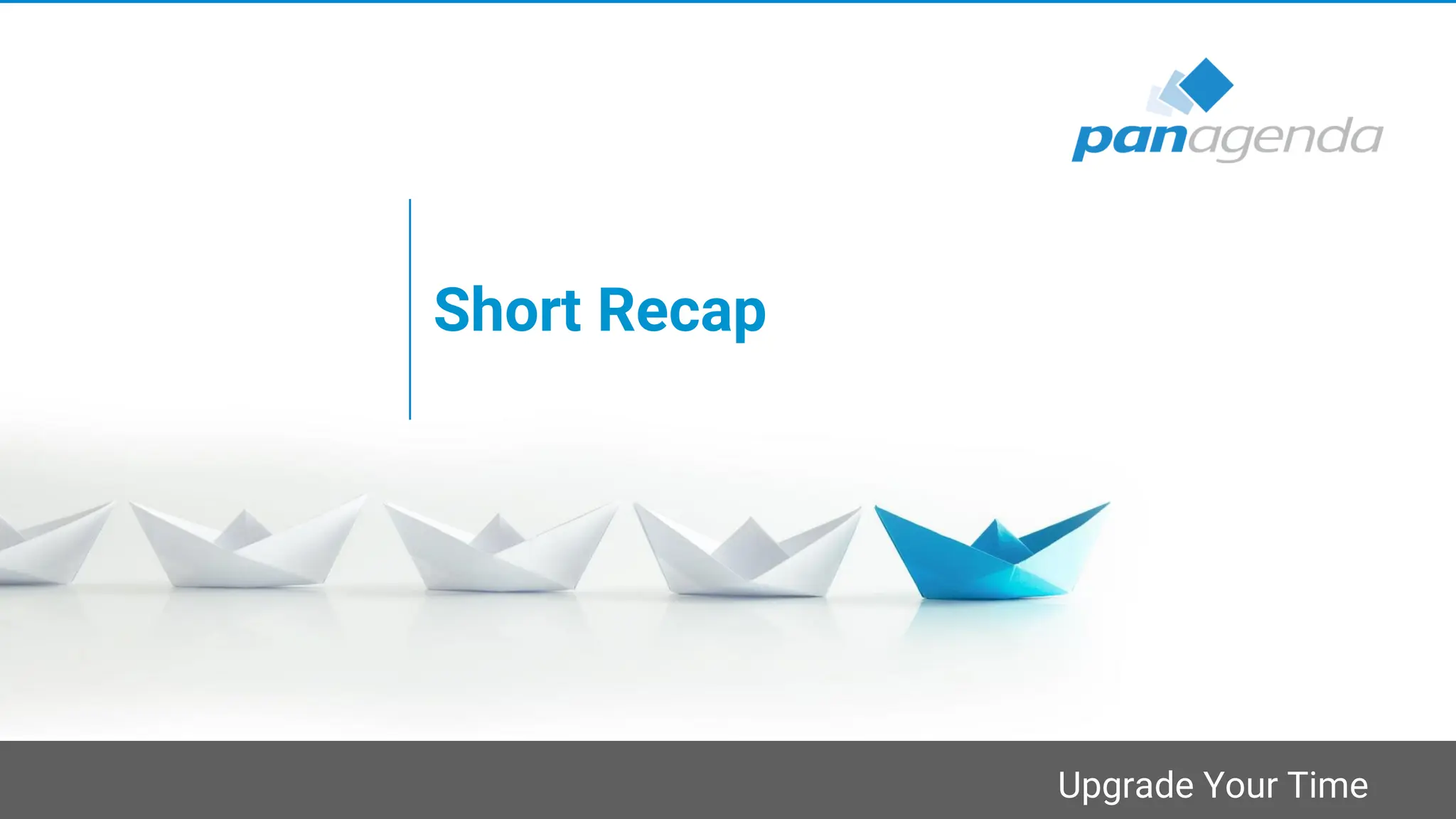 Upgrade Your Time
Short Recap
 