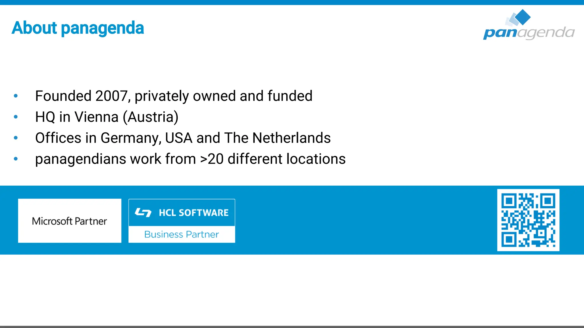 About panagenda
• Founded 2007, privately owned and funded
• HQ in Vienna (Austria)
• Offices in Germany, USA and The Netherlands
• panagendians work from >20 different locations
 