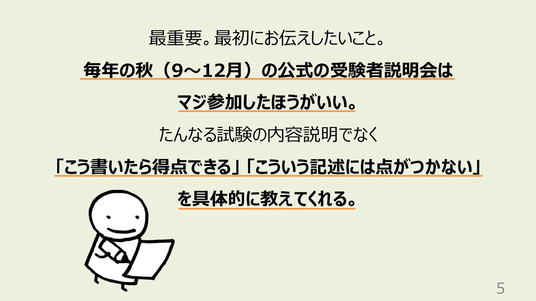 5
最重要。最初にお伝えしたいこと。
毎年の秋（9〜12月）の公式の受験者説明会は
マジ参加したほうがいい。
たんなる試験の内容説明でなく
「こう書いたら得点できる」 「こういう記述には点がつかない」
を具体的に教えてくれる。
 