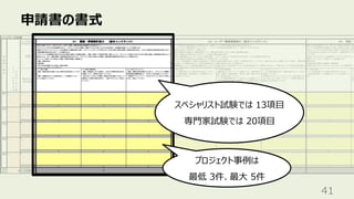 申請書の書式
41
スペシャリスト試験では 13項目
専門家試験では 20項目
プロジェクト事例は
最低 3件、最大 5件
 